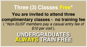 Three (3) Classes Free*
You are invited to attend three complimentary classes -  no training fee 
( *Non-SUSF members pay a casual entry fee of  $10 per visit ).  
UNDERGRADUATES
ALWAYS TRAIN FREE